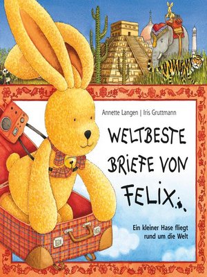 cover image of Iris Gruttmann--Weltbeste Briefe von Felix (Ein kleiner Hase fliegt rund um die Welt)